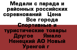 Медали с парада и районных российских соревнований › Цена ­ 2 500 - Все города Спортивные и туристические товары » Другое   . Ямало-Ненецкий АО,Новый Уренгой г.